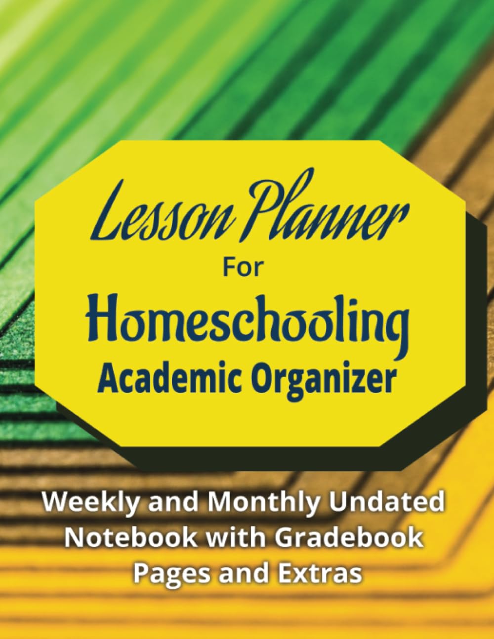 Lesson Planner for Homeschooling Academic Organizer: Weekly and Monthly Undated Notebook with Gradebook Pages and Extras